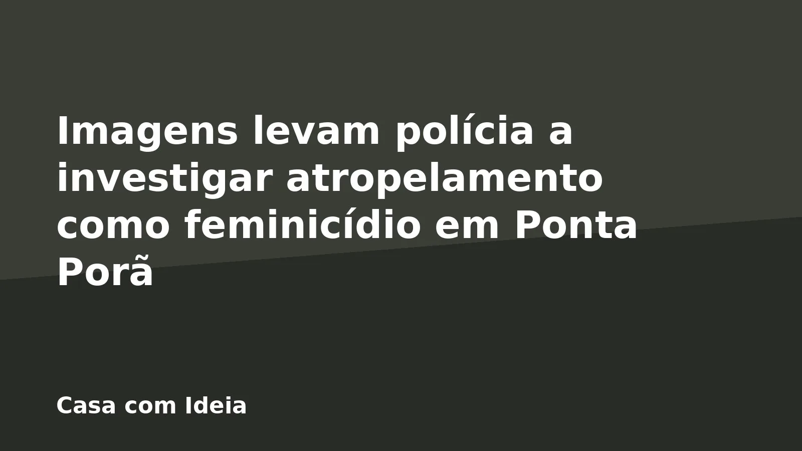Imagens levam polícia a investigar atropelamento como feminicídio em Ponta Porã