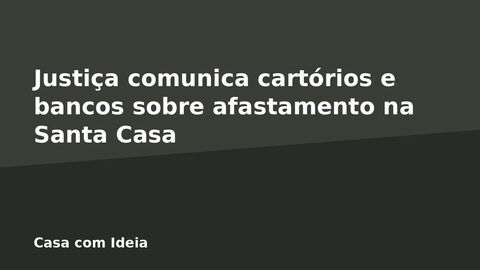 Justiça comunica cartórios e bancos sobre afastamento na Santa Casa