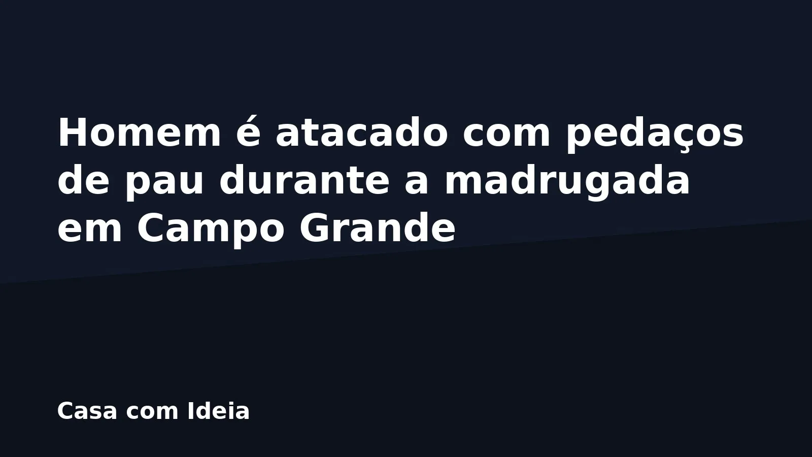 Homem é atacado com pedaços de pau durante a madrugada em Campo Grande