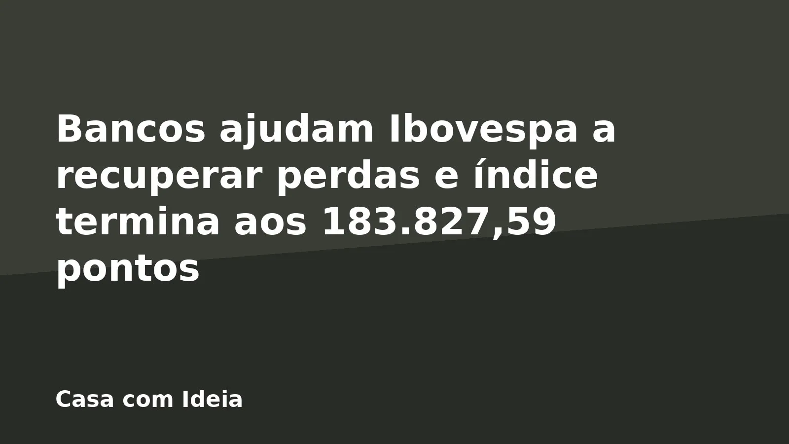 Bancos ajudam Ibovespa a recuperar perdas e índice termina aos 183.827,59 pontos