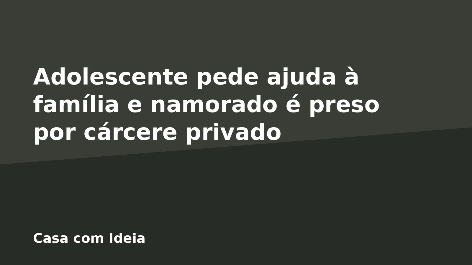 Adolescente pede ajuda à família e namorado é preso por cárcere privado