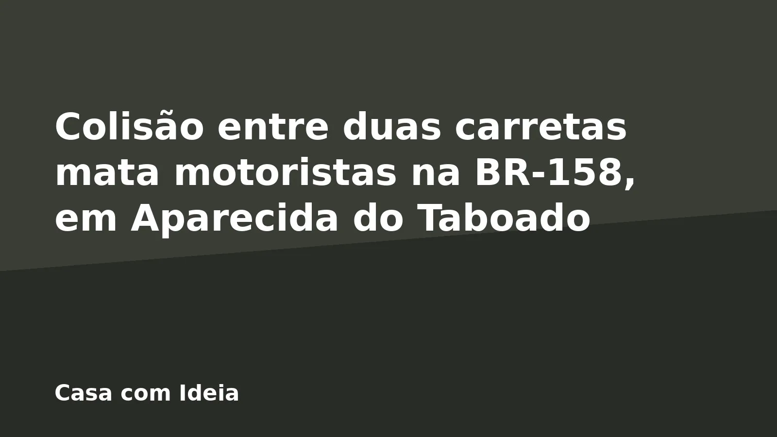 Colisão entre duas carretas mata motoristas na BR-158, em Aparecida do Taboado