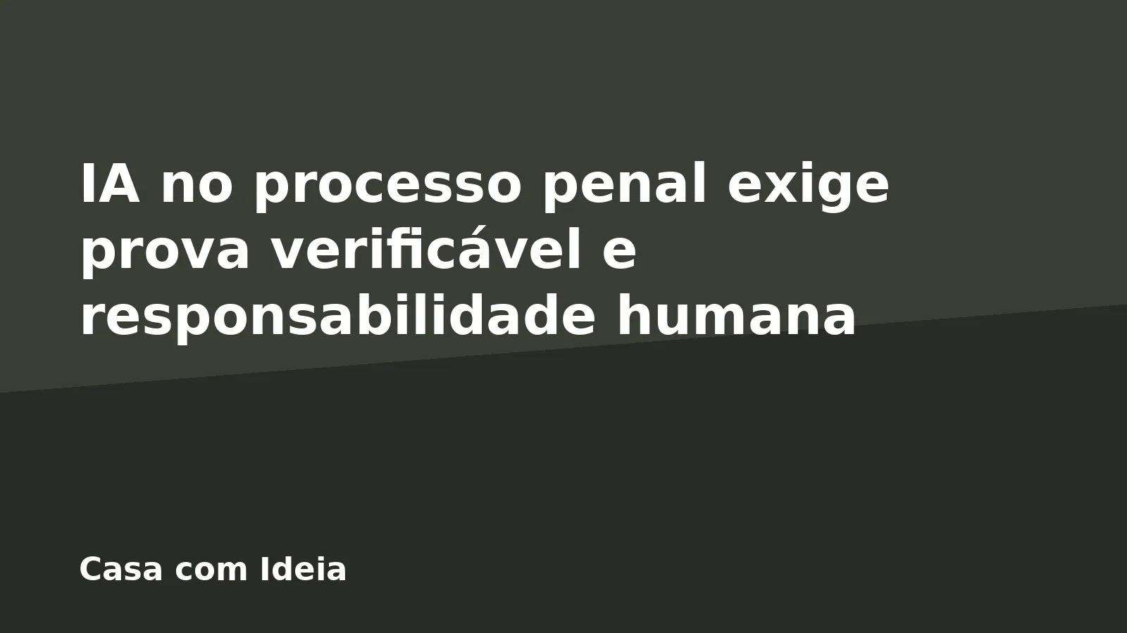 IA no processo penal exige prova verificável e responsabilidade humana