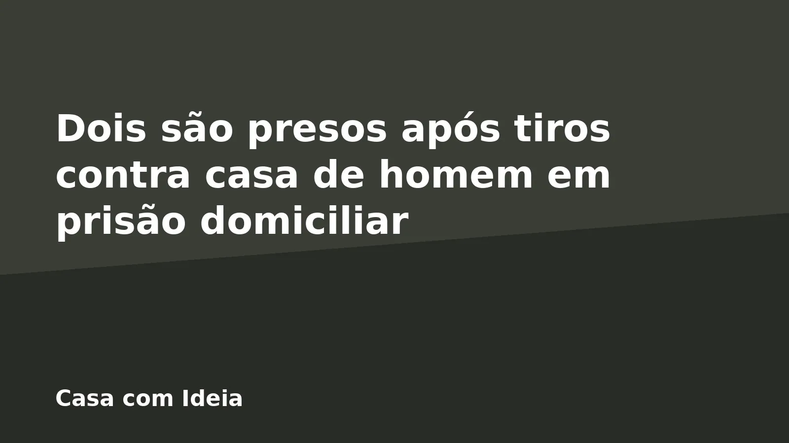 Dois são presos após tiros contra casa de homem em prisão domiciliar