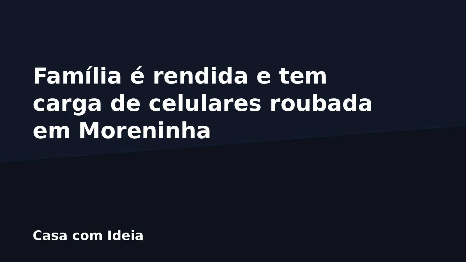 Família é rendida e tem carga de celulares roubada em Moreninha