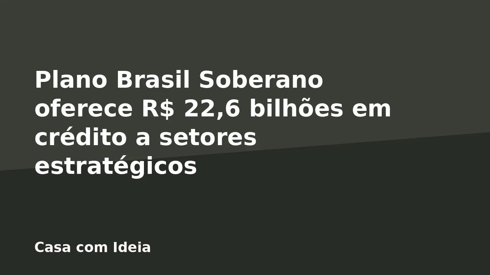 Plano Brasil Soberano oferece R$ 22,6 bilhões em crédito a setores estratégicos