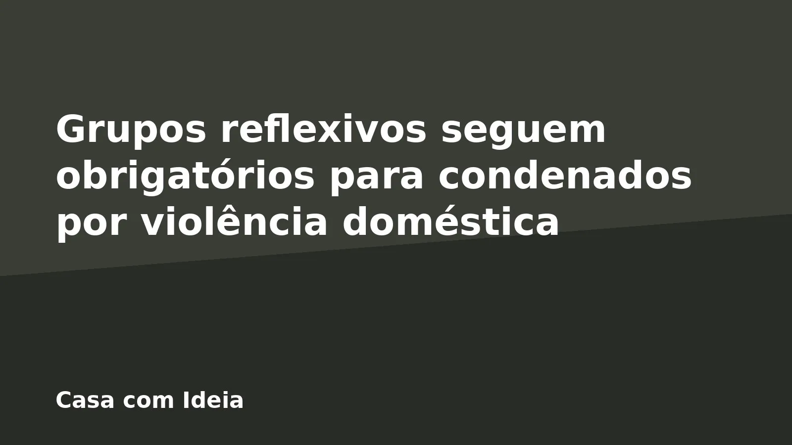 Grupos reflexivos seguem obrigatórios para condenados por violência doméstica
