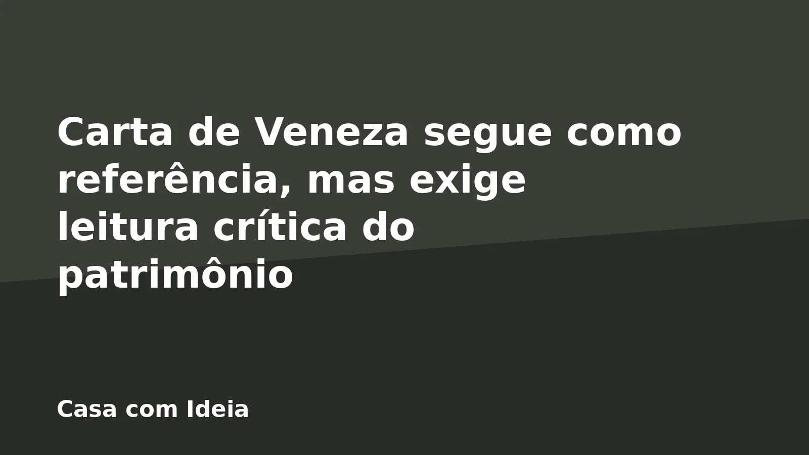 Carta de Veneza segue como referência, mas exige leitura crítica do patrimônio