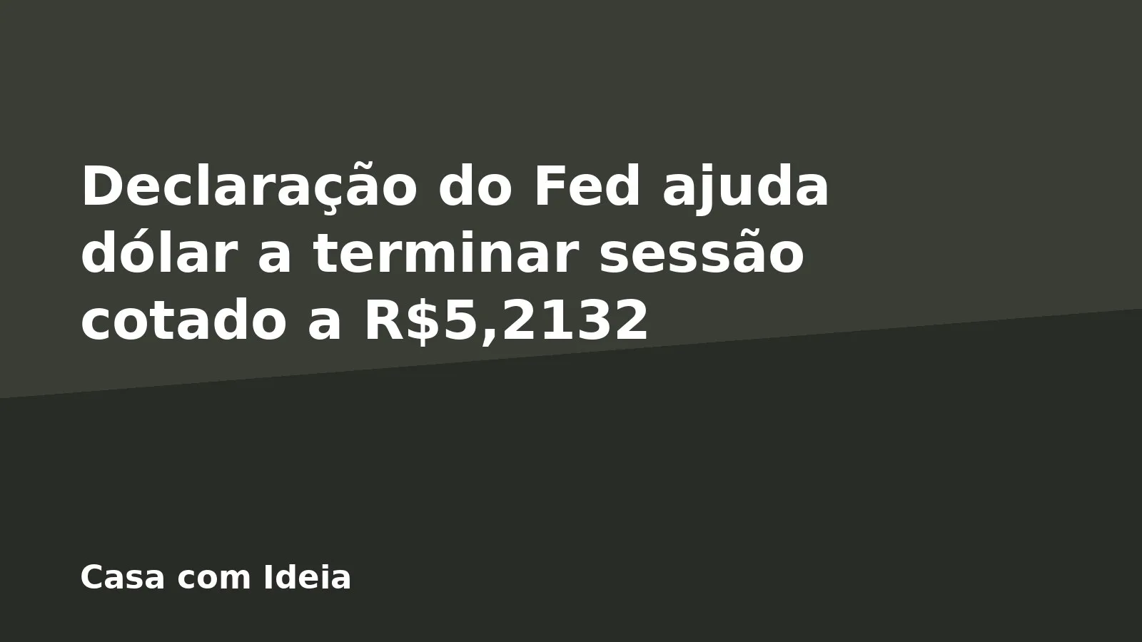Declaração do Fed ajuda dólar a terminar sessão cotado a R$5,2132