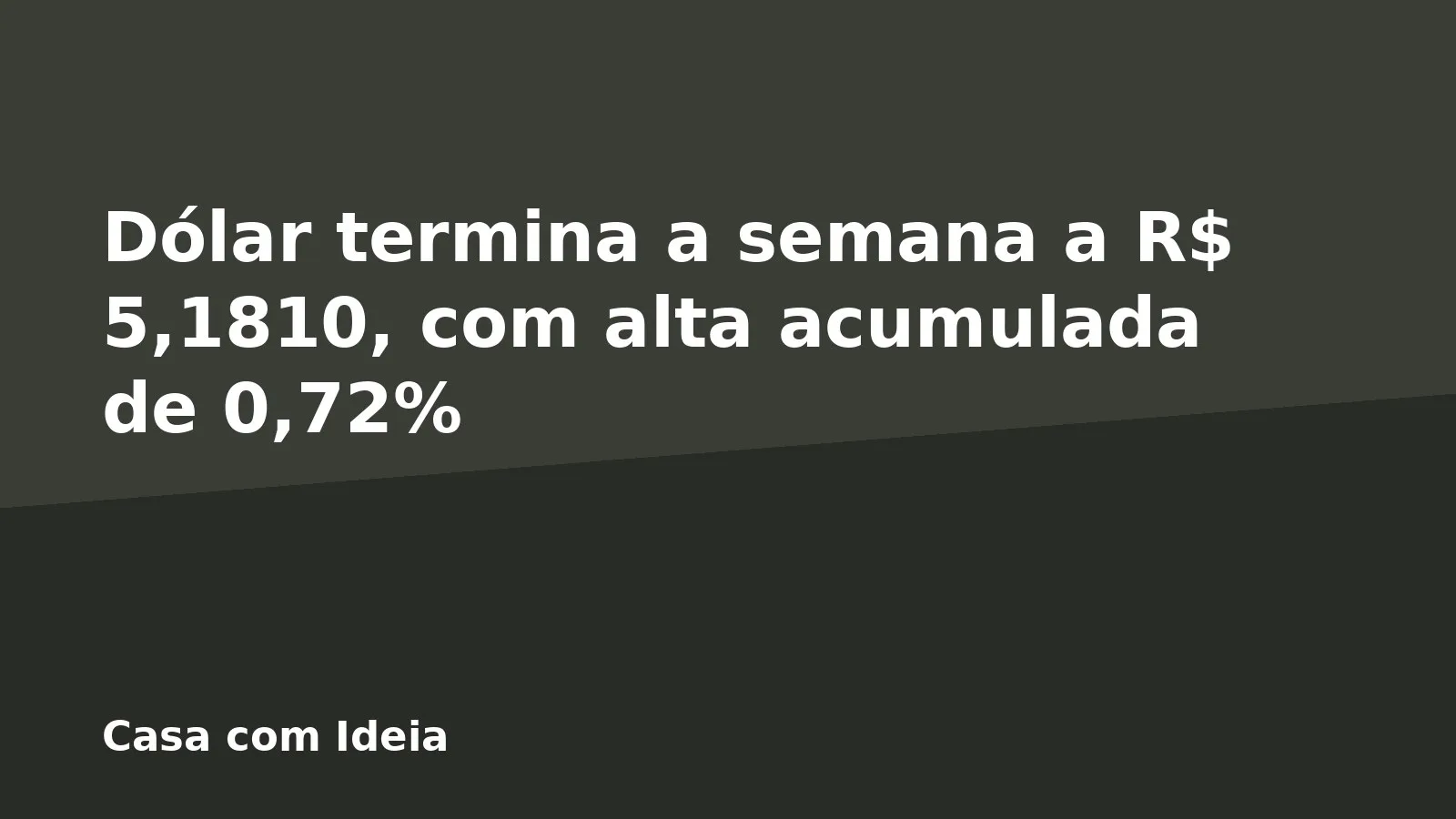 Dólar termina a semana a R$ 5,1810, com alta acumulada de 0,72%